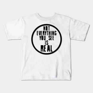 Not Everything You See is Real Kids T-Shirt